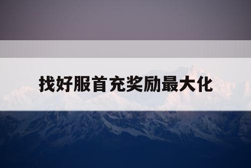 找好服首充奖励最大化
