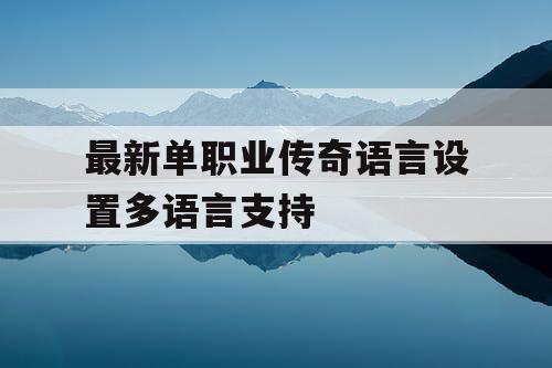 最新单职业传奇语言设置多语言支持
