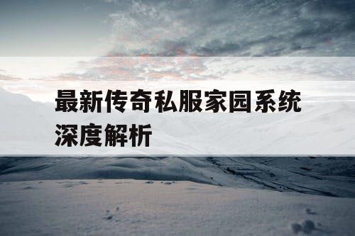 最新传奇私服家园系统深度解析