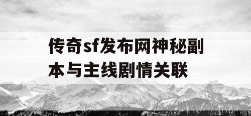 传奇sf发布网神秘副本与主线剧情关联