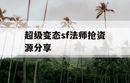 超级变态sf法师抢资源分享