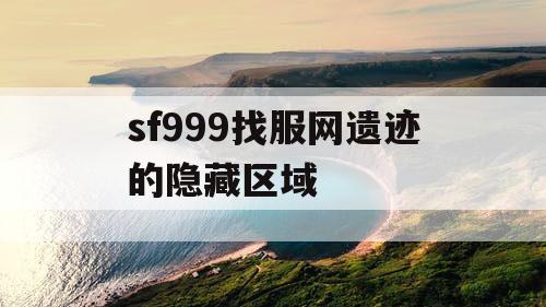 sf999找服网遗迹的隐藏区域