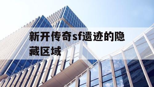 新开传奇sf遗迹的隐藏区域