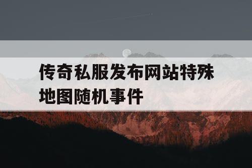 传奇私服发布网站特殊地图随机事件