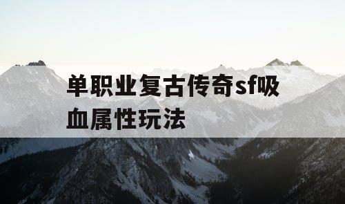 单职业复古传奇sf吸血属性玩法
