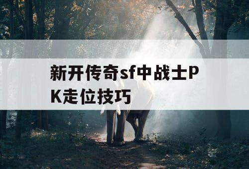 新开传奇sf中战士PK走位技巧