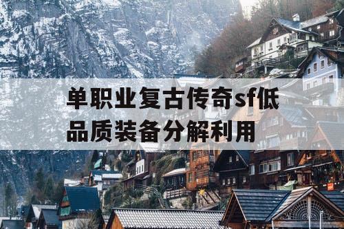 单职业复古传奇sf低品质装备分解利用