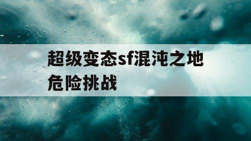 超级变态sf混沌之地危险挑战