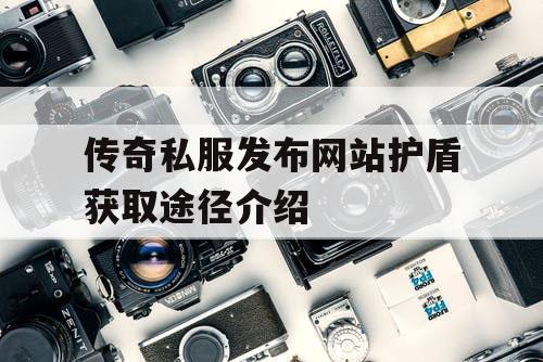 传奇私服发布网站护盾获取途径介绍