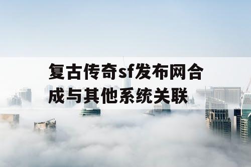 复古传奇sf发布网合成与其他系统关联