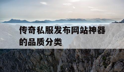 传奇私服发布网站神器的品质分类