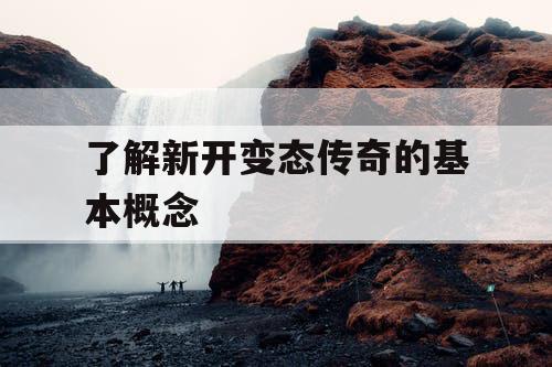 了解新开变态传奇的基本概念