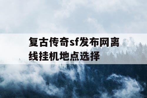 复古传奇sf发布网离线挂机地点选择