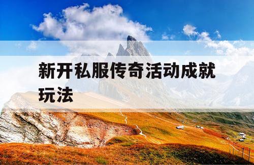 新开私服传奇活动成就玩法