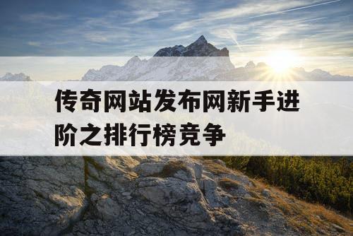 传奇网站发布网新手进阶之排行榜竞争