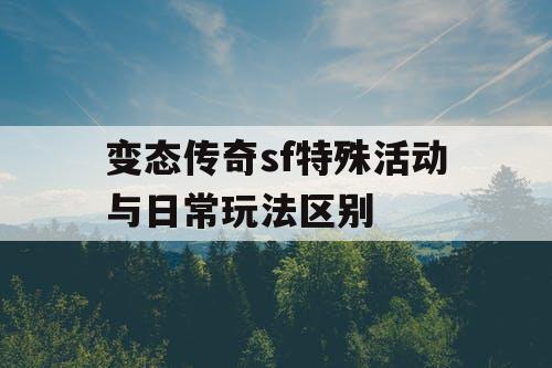 变态传奇sf特殊活动与日常玩法区别